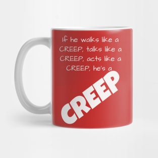 If he walks like a CREEP, talks like a CREEP, acts like a CREEP, he’s a CREEP T-Shirt Mug